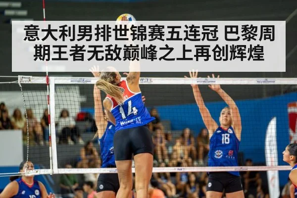 意大利男排世锦赛五连冠 巴黎周期王者无敌巅峰之上再创辉煌