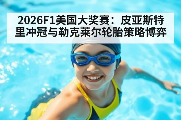 2026F1美国大奖赛：皮亚斯特里冲冠与勒克莱尔轮胎策略博弈